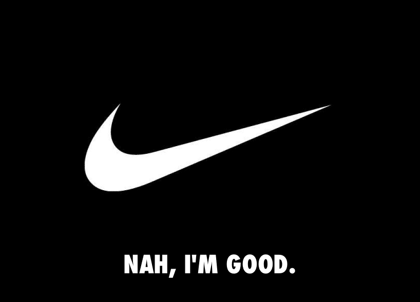 Nike - Nah, I'm good